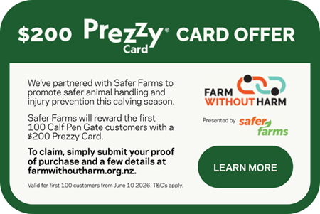 We've partnered with Safer Farms to promote safer animal handling and injury prevention this calving season. Safer Farms will reward the first 100 Calf Pen Gate customers with a $200 Prezzy Card. To claim, simply submit your proof of purchase and a few details farmwithoutharm.org.nz. Valid for first 100 customers from June 10 2026. T&C's apply.
