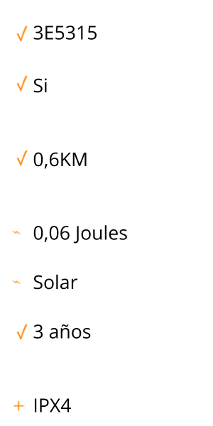Tabla de especificaciones: Modelo 3E5315, Adecuada para exteriores: Sí, Distancia máxima de energía: 0.6km, Energía almacenada: 0,06 joules, fuente de energía: solar, Duración de la garantía: 3 anos, Certificación: IPX4